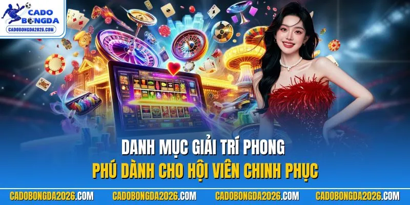 Danh mục giải trí phong phú dành cho hội viên chinh phục