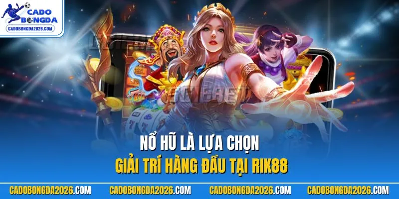 Nổ hũ là lựa chọn giải trí hàng đầu tại RIK88